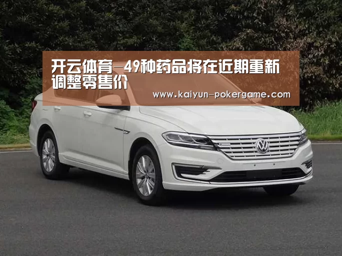 开云体育-49种药品将在近期重新调整零售价(图2) 开云体育